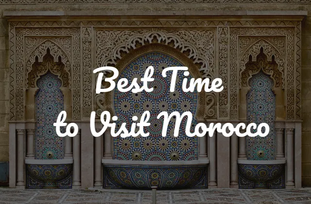 Best Time to Visit Morocco in 2026 Explained in detail