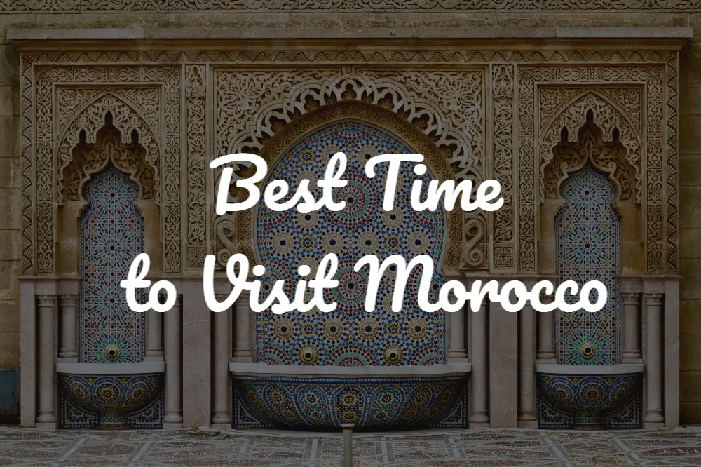 Best Time to Visit Morocco in 2026 Explained in detail