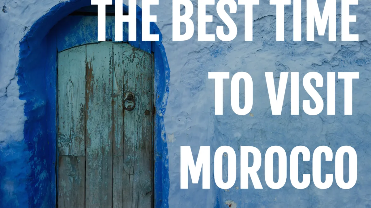 Best Time to Visit Morocco: When to Go for A Perfect Trip