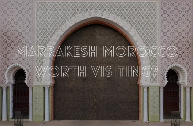 Marrakesh Morocco: Is It Worth Visiting?