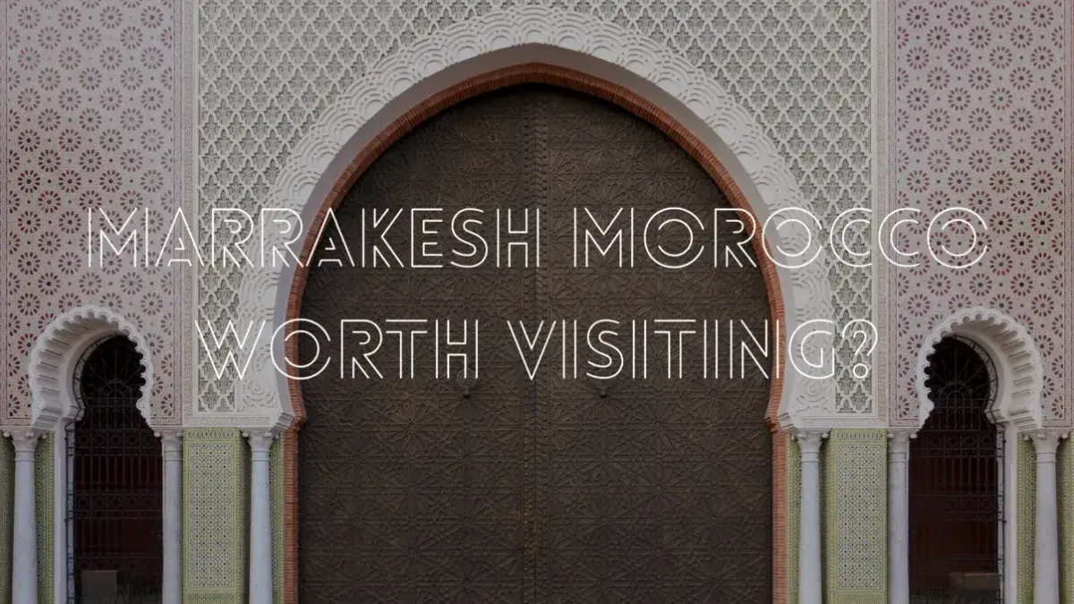 Marrakesh Morocco: Is It Worth Visiting?