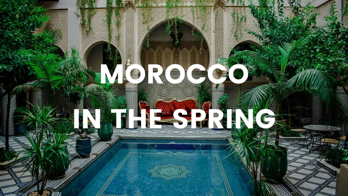 Morocco in the Spring: 5 spots to Enjoy weather and culture