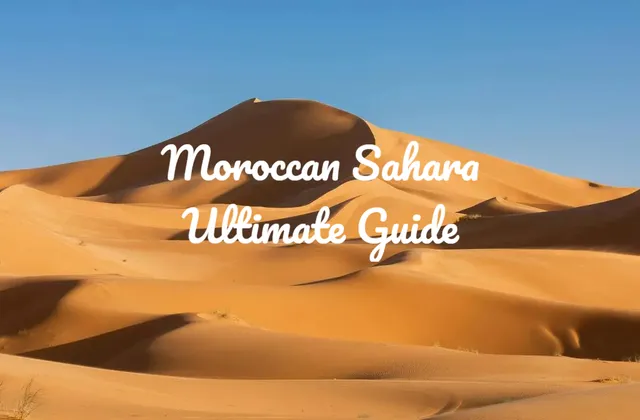 Moroccan Sahara & Desert Tours: The Ultimate Guide
